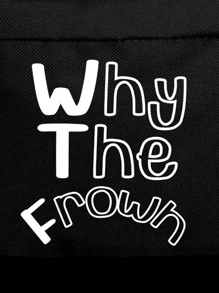 WTF - Why The Frown