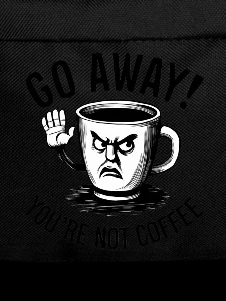 Go away! You're not coffee.