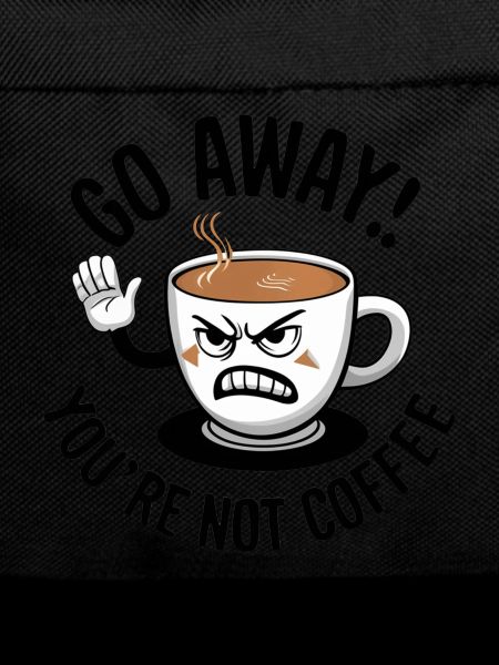 Go away! You're not coffee.