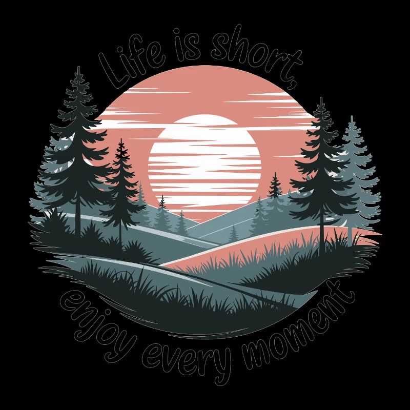 Life Is Short – Enjoy Every Moment