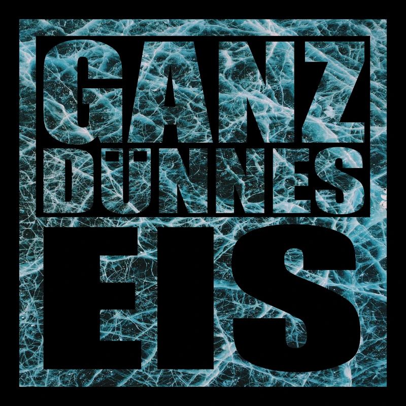 Ganz dünnes Eis Spruch