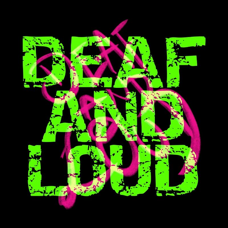 Deaf and loud