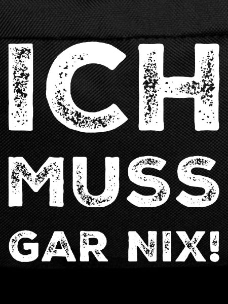 ich muss garnix