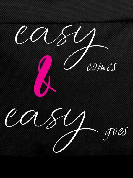 easy comes & easy goes
