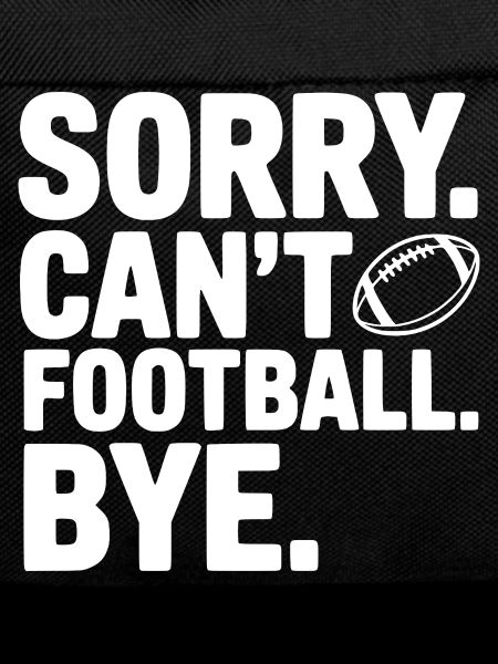 Sorry. Can't. Football. Bye.