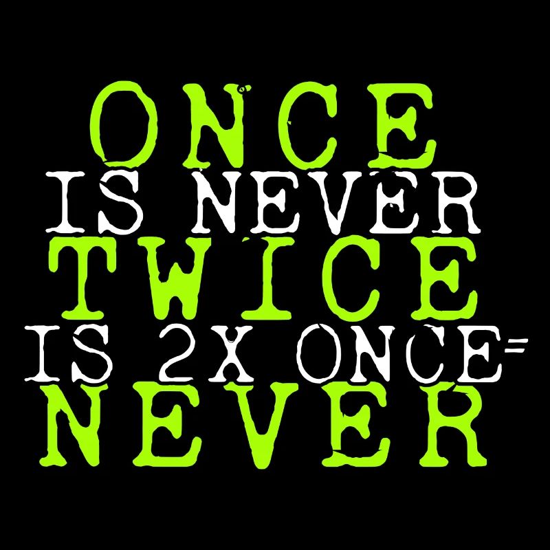 one is never twice is 2x once = never