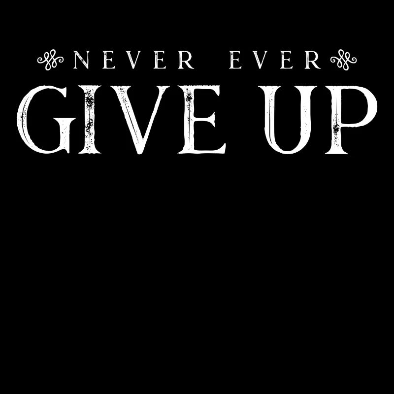 never ever give up