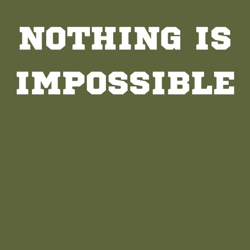 NOTHING IS IMPOSSIBLE