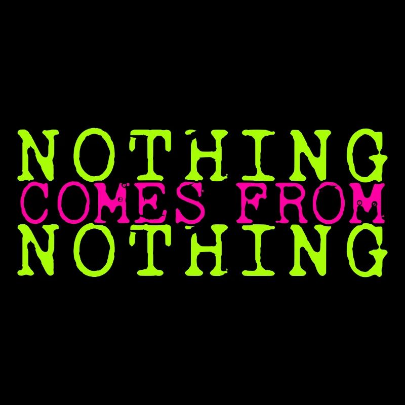 nothing comes from nothing saying