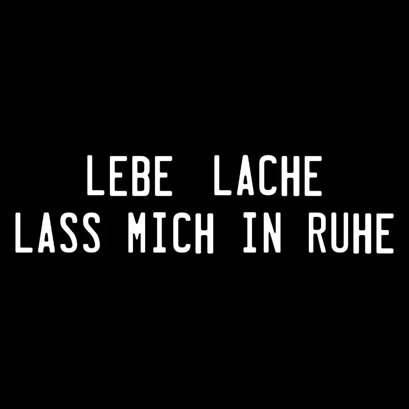 lebe, lache, lass mich in ruhe