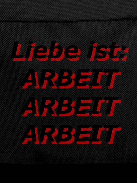Liebe ist: Arbeit Arbeit Arbeit