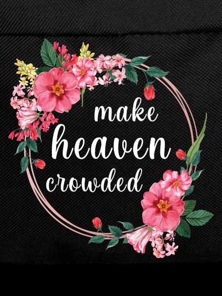 Make Heaven Crowded Faith Flowers Design