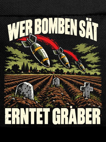 Wer Bomben sät, erntet Gräber