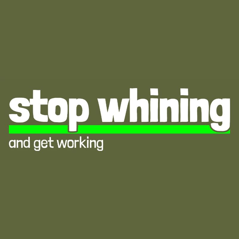 Spruch "stop whining - get working"