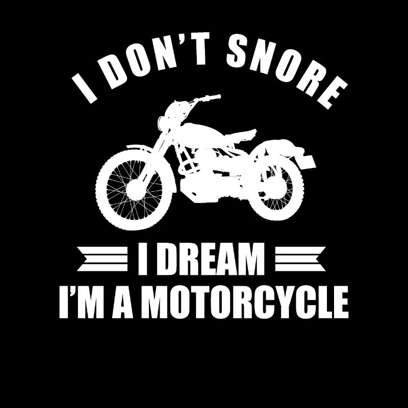 I don't snore I dream a motorcycle