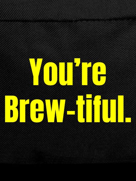 You're Brew-tiful - Coffee Funny Quotes