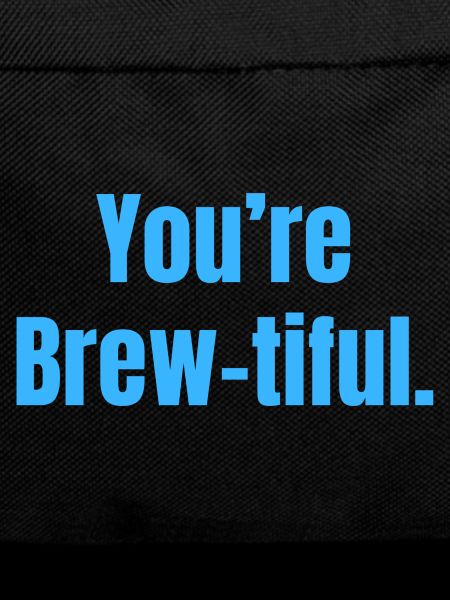 You're Brew-tiful - Coffee Funny Quotes
