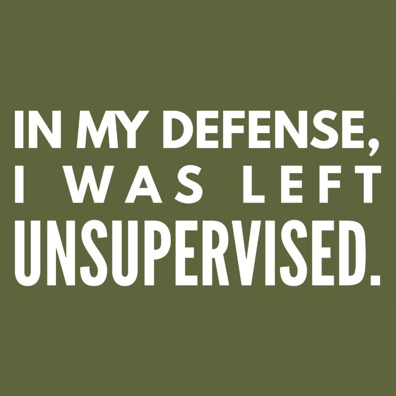 In My Defense, I was Left Unsupervised