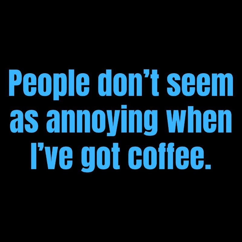 When I've Got Coffee - Funny Coffee Quotes