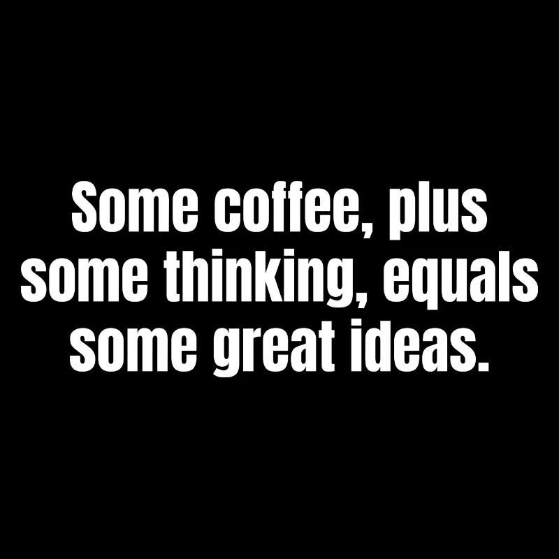 Coffee Is Always A Good Idea - Funny Coffee Quotes