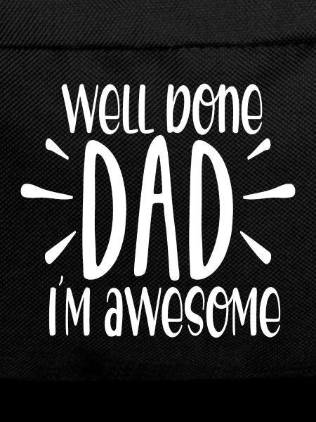 Well done dad im awesome