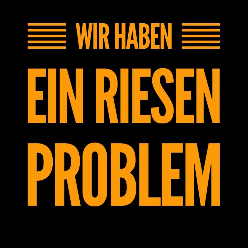 wir haben ein riesen Problem