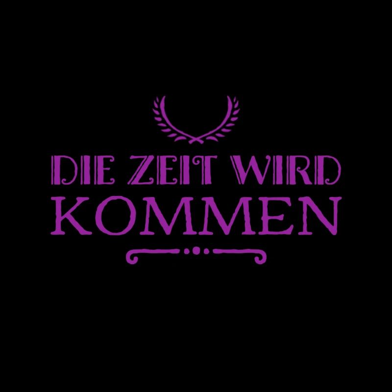 die Zeit wird kommen