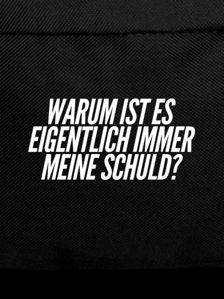 immer bin ich schuld