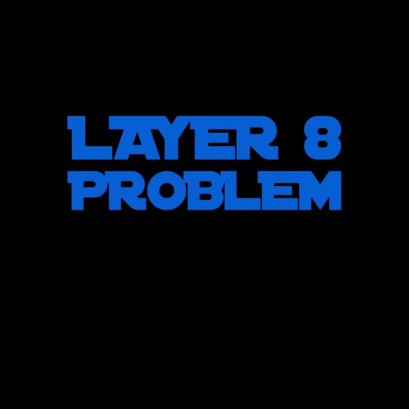 Layer 8 is problematic