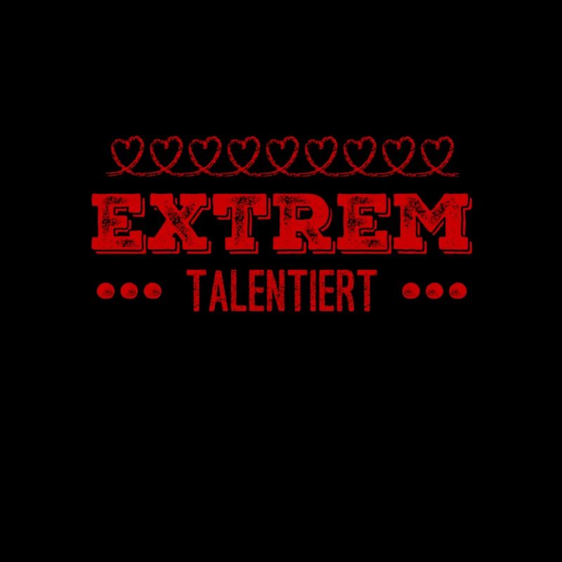 ich bin extrem talentiert