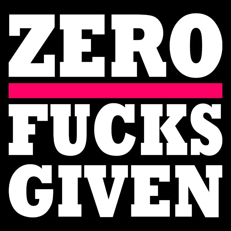 Zero fucks given
