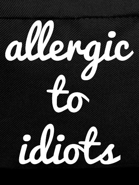 Allergic to idiots