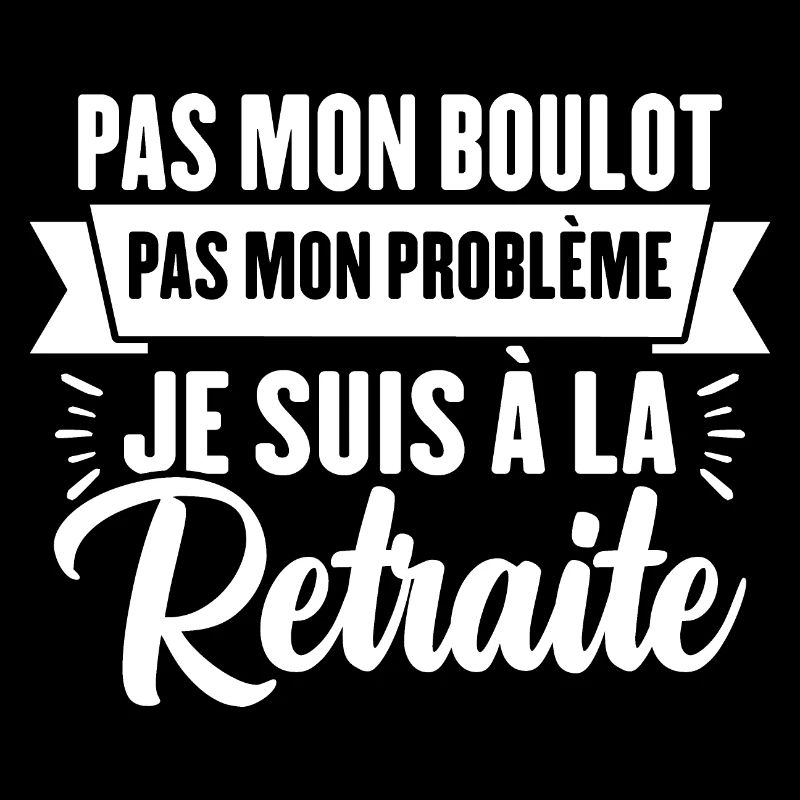 Pas Mon Problème Je Suis À La Retraite