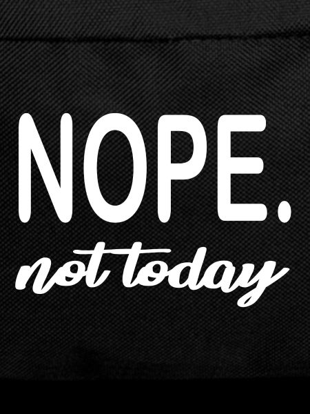 NOPE. not today