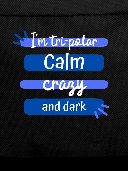 Tri-Polar Calm Crazy and Dark