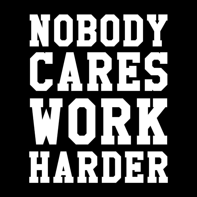 Nobody Cares Work Harder