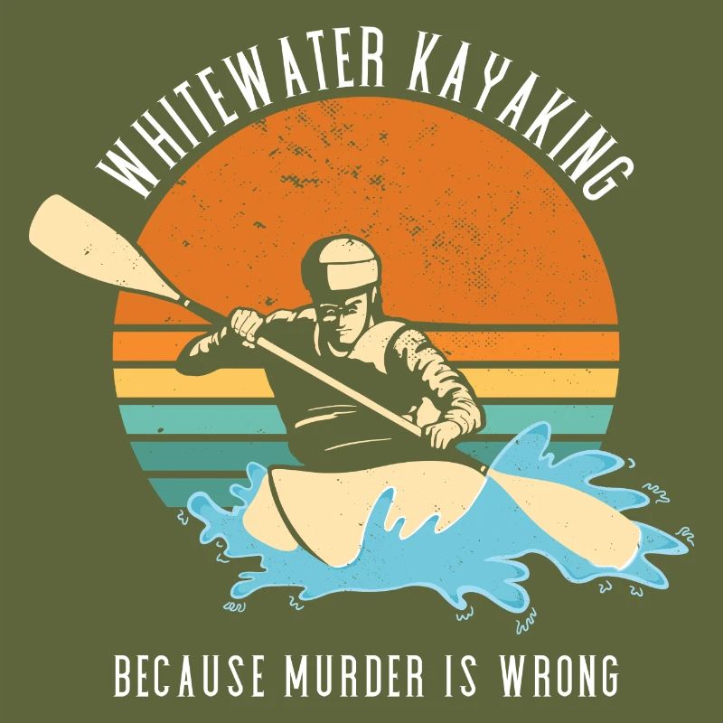 Whitewater Kayaking Because Murder Is Wrong