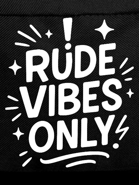 Only rude vibes