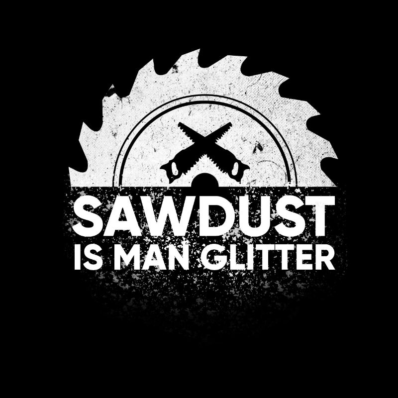 Mens Sawdust Is Man Glitter Design Holzbearbeitung oder