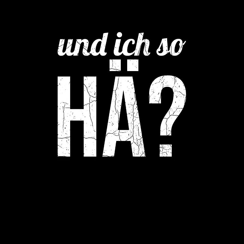 ...und ich so: Hä?