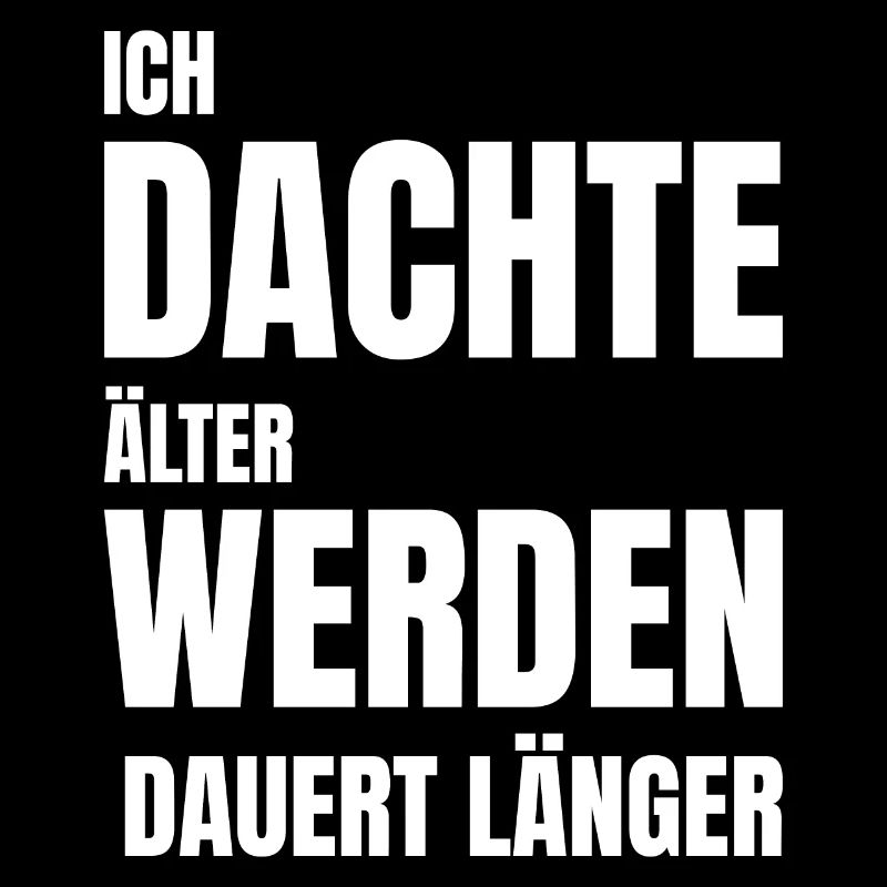 ICH DACHTE ÄLTER WERDEN DAUERT LÄNGER