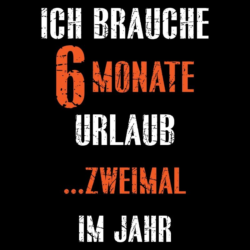 ICH BRAUCHE 6 MONATE URLAUB....ZWEIMAL IM JAHR