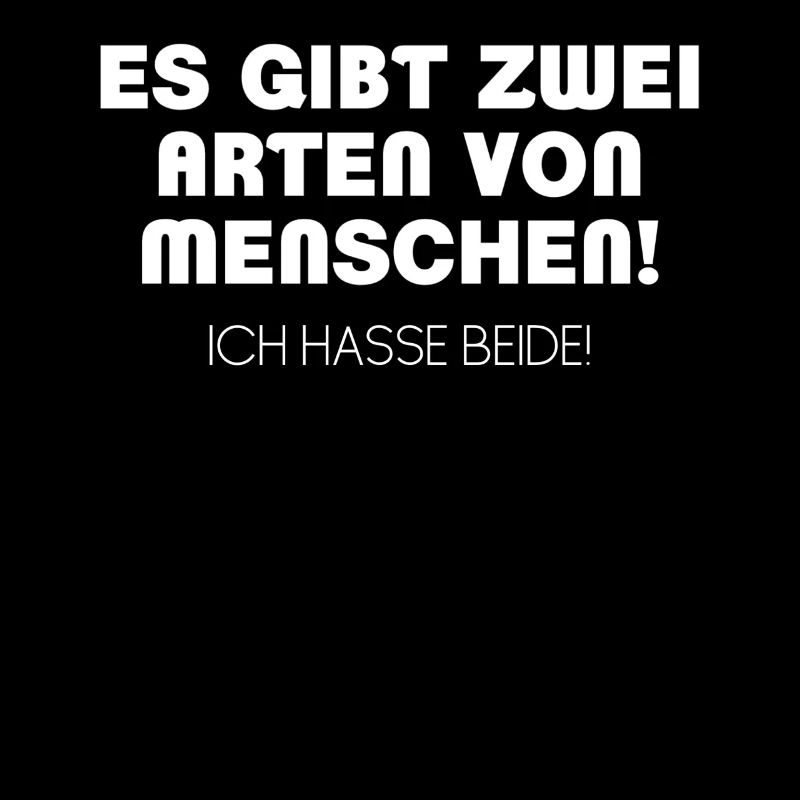 Es gibt zwei Arten von Menschen! Ich hasse beide!