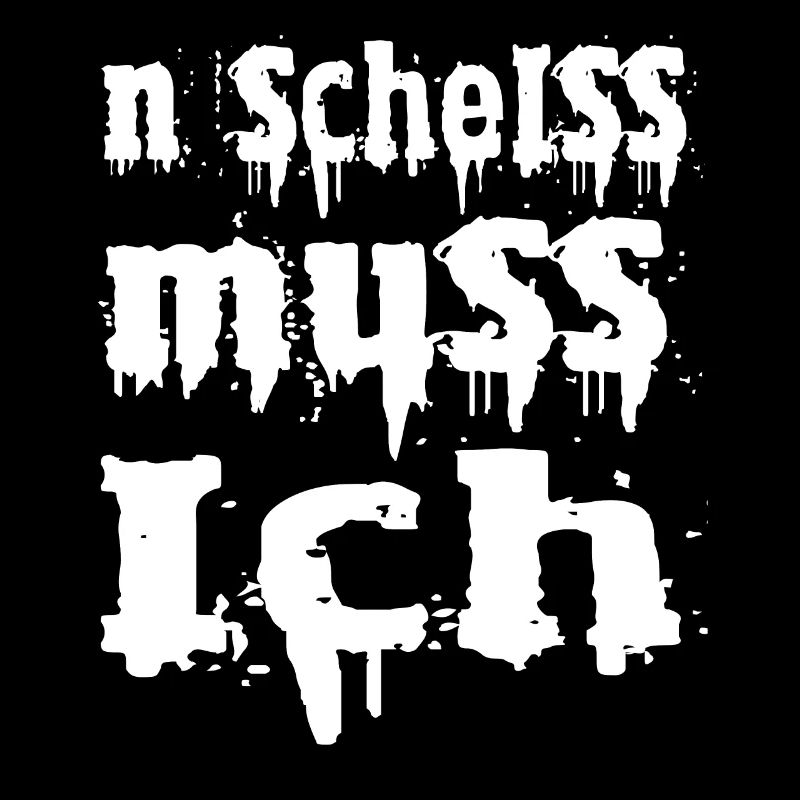 n scheiss muss ich