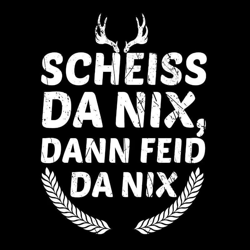 Scheiss Da Nix Dann Feid Da Nix Bayrischer Spruch
