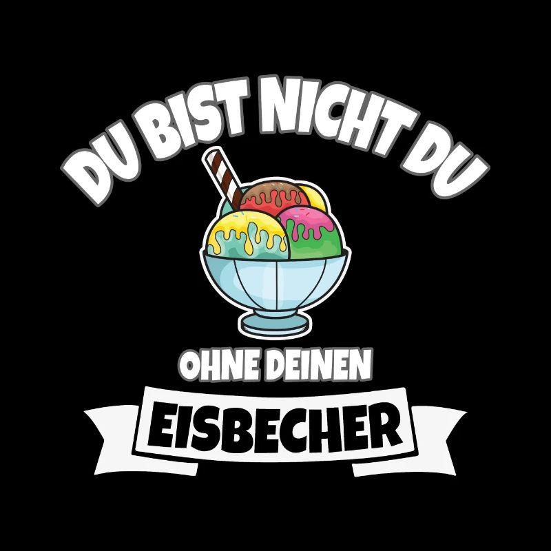 DU BIST NICHT DU OHNE EISBECHER