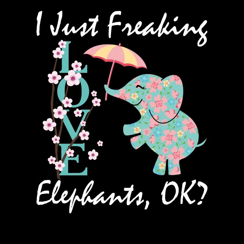 Elephant Lover I Just Freaking Love Elephants OK?