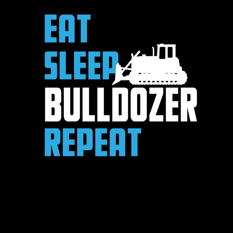 Eat. Sleep. Bulldozer. Repeat.