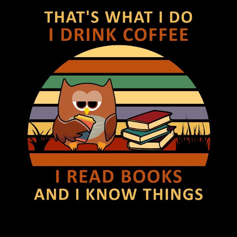What I Do Drink Coffee Read Books Know Things Eule
