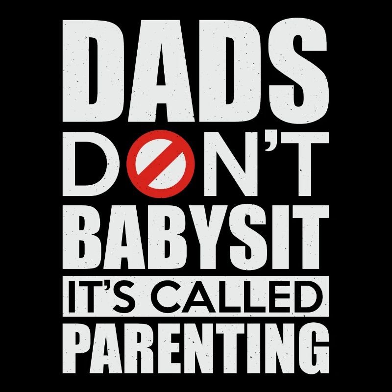 Dads Don't Babysit It's Called Parenting